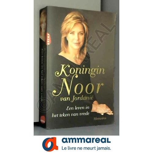 Koningin Noor Van Jordanie - Een Leven In Het Teken Van Vrede: Memoires