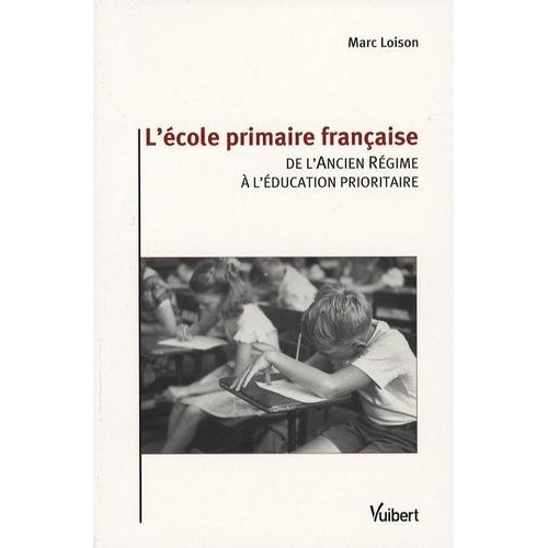 L'école Primaire Française - De L'ancien Régime À L'éducation Prioritaire