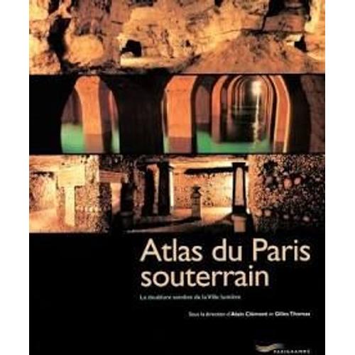 Paris Souterrain Doublure Ville Lumière Atlas Des Carrières Catacombes Eaux Sources Égouts Réseaux Ferroviaires Champignonnières Cryptes Caves Temples Par Alain Clément & Gilles Thomas Parigramme 2001