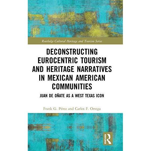 Deconstructing Eurocentric Tourism And Heritage Narratives In Mexican American Communities : Juan De Onate As A West Texas Icon