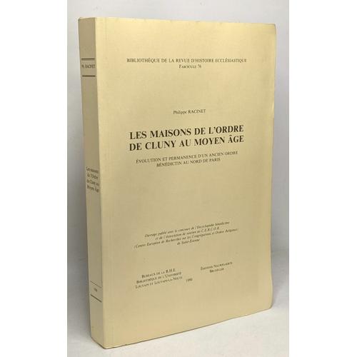 Les Maisons De L'ordre De Cluny Au Moyen Age - Évolution Et Permanence D'un Ancien Monde Bénédictin Au Nord De Paris - Bibliothèque De La Revue D'histoire Ecclésiastique Fascicule 76