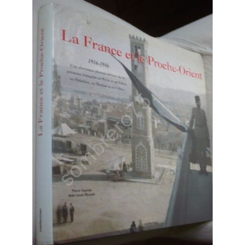 La France Et Le Proche-Orient Une Chronique Photographique De La Présence Française En Syrie Et Au Liban, En Palestine, Au Hadjaz Et En Cilicie [ Fournie, Michael Riccioli]