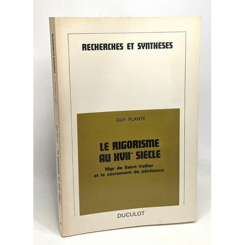 Le Rigorisme Au Xviie Siècle - Mgr De Saint-Vallier Et Le Sacrement De Pénitence 1685-1727 - Recherches Et Synthèses Section De Morale Viii
