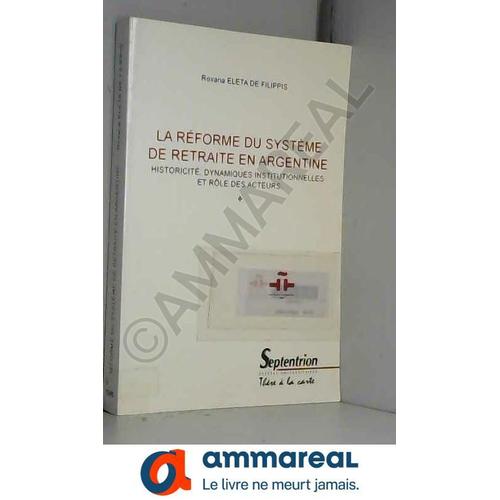 La Reforme Du Systeme De Retraite En Argentine. Historicite, Dynamiques Institutionnelles Et Role De