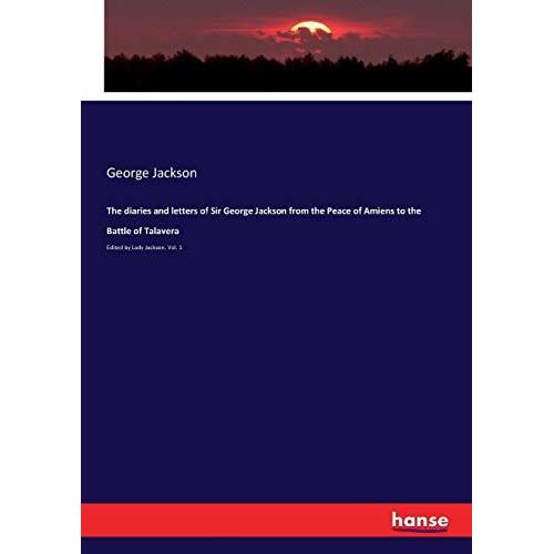 The Diaries And Letters Of Sir George Jackson From The Peace Of Amiens To The Battle Of Talavera