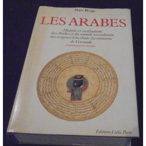 Les Arabes. Histoire Et Civilisation Des Arabes Et Du Monde Musulman Des Origines À La Chute Du Royaume De Grenade