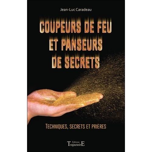 Coupeurs De Feu Et Panseurs De Secrets - Techniques, Secrets Et Prières