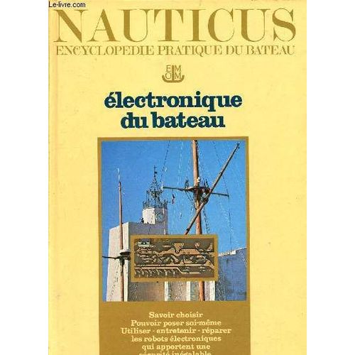 Nauticus - Encyclopédie Pratique Du Bateau - Tome 5 - Électronique Du Bateau - Savoir Choisir, Pouvoir Poser Soi Même - Utiliser, Entretenir, Réparer Les Robots Électroniques Qui Apportent Une(...)