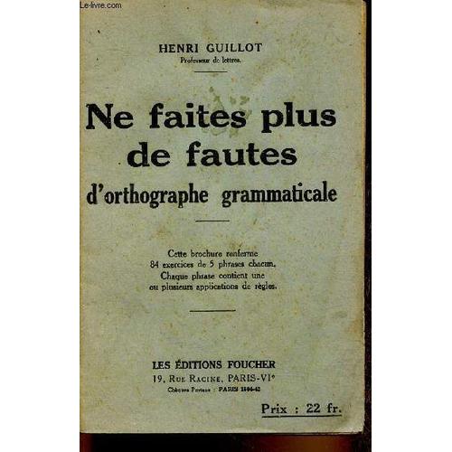 Ne Faites Plus De Fautes D Orthographe Grammaticale. Brochure Renfermant 84 Exercices De 5 Phrases Chacun