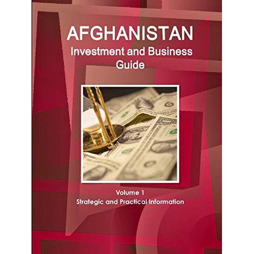 Afghanistan  Investment And Business Guide Volume 1 Strategic And Practical Information