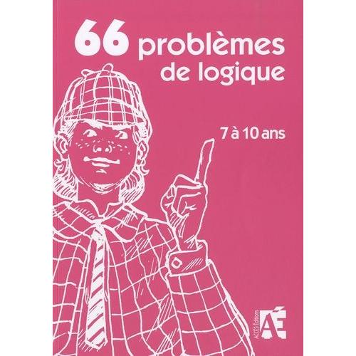 66 Problèmes De Logique Et 20 Variations - Pour Apprendre À Raisonner Aux Enfants De 7 À 10 Ans