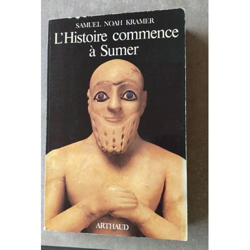 L' Histoire Commence À Sumer, Samuel Noah Kramer, Éditions Arthaud