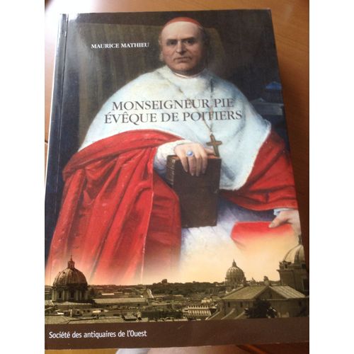 Mgr Pie, Eveque De Poitiers (1849-1880) Un Prelat Dans La Tourmente De L'eglise