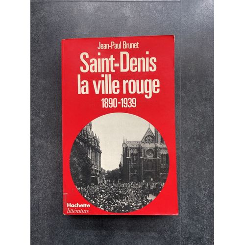 Saint-Denis, La Ville Rouge - Socialisme Et Communisme En Banlieue Ouvriere, 1890-1939