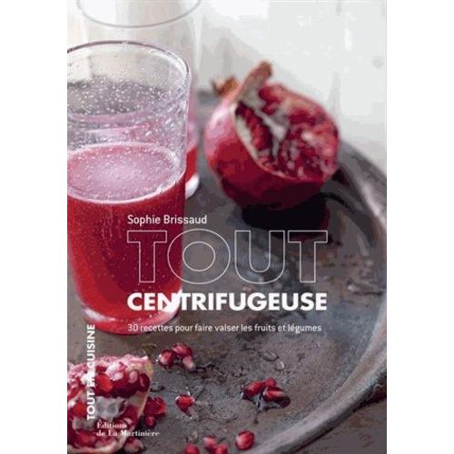 Tout Centrifugeuse - 30 Recettes Pour Faire Valser Les Fruits Et Légumes