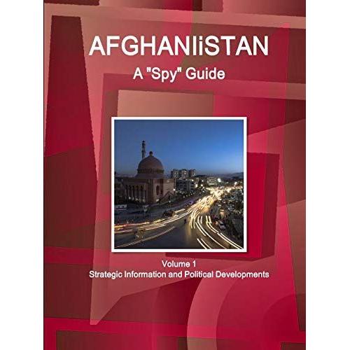 Afghanistan A "Spy" Guide Volume 1 Strategic Information And Political Developments