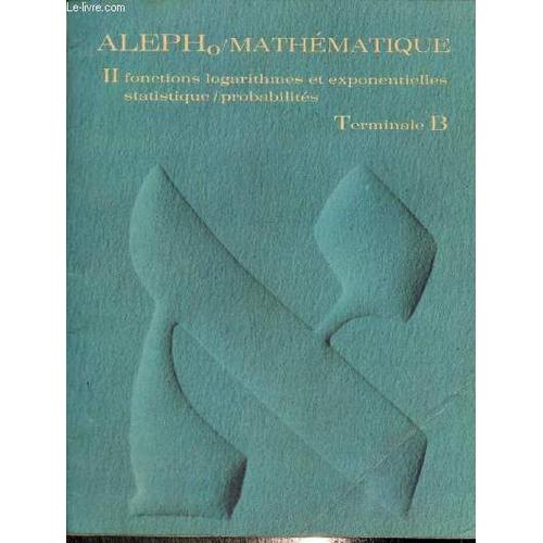 Alpeho/Mathématique, Terminale B, Tomes I Et Ii : Fonctions, Calcul Intégral / Fonctions Logarithmes Et Exponentielles Statistique, Probabilités