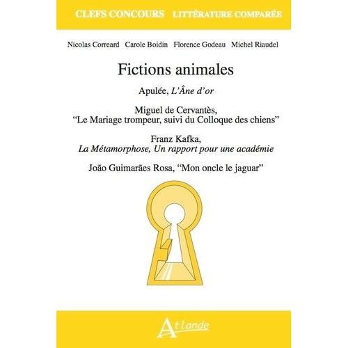 Fictions Animales - Apulée, L'âne D'or - Miguel De Cervantès, "Le Mariage Trompeur, Suivi Du Colloque Des Chiens" - Franz Kafka, La Métamorphose Et Un Rapport Pour Une Académie - João...