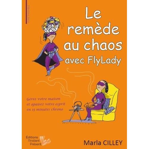 Le Remède Au Chaos Avec Flylady - Gérez Votre Maison Et Apaisez Votre Esprit En 15 Minutes Chrono