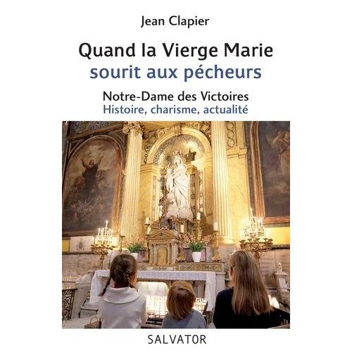 Quand La Vierge Marie Sourit Aux Pécheurs - Notre-Dame Des Victoires : Histoire, Charisme, Actualité