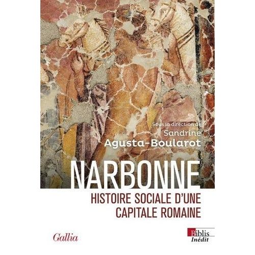Narbonne Romaine - Histoire Sociale D'une Capitale Romaine