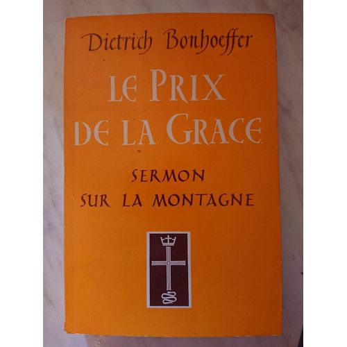 Dietrich Bonhoeffer. Traduit De L'allemand Par Roland Revet. Le Prix De La Grâce : Sermon Sur La Montagne Enachfolgee