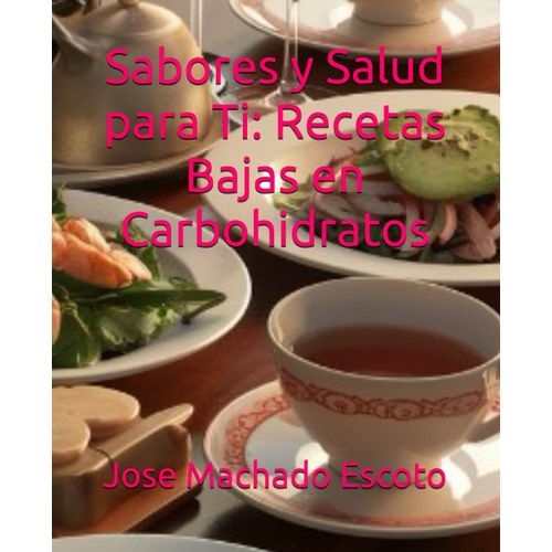 Sabores Y Salud Para Ti: Recetas Bajas En Carbohidratos