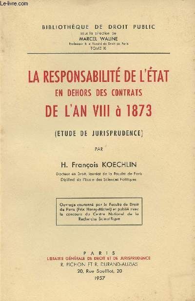 La Responsabilité De L État En Dehors Des Contrats De L An Viii À 1873 (Etude De Jurisprudence) - Bibliothèque De Droit Public - Tome Xii