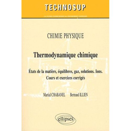 Chimie Physique : Thermodynamique Chimique - Etats De La Matière, Équilibres, Gaz, Solutions, Ions - Cours Et Exercices Corrigés