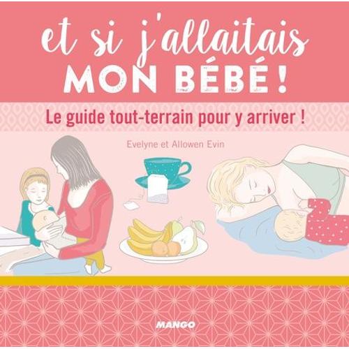 Et Si J'allaitais Mon Bébé ! - Le Guide Tout-Terrain Pour Y Arriver !