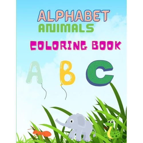 "A To Z Animal Alphabet: A Fun Coloring Adventure": Teaching The Alphabet With The Names Of Animals And Developing Coloring Skills For Children From One To Four Years Of Age