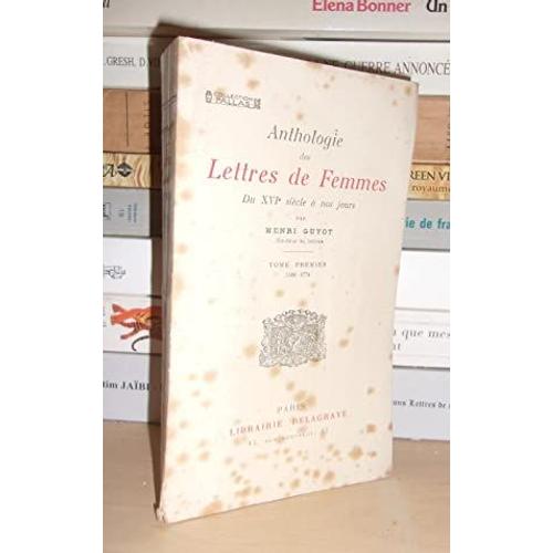 Anthologie Des Lettres De Femmes Du Xvie Siecle A Nos Jours - T.1 : 1500-1774, Avec Des Notices Par Henri Guyot