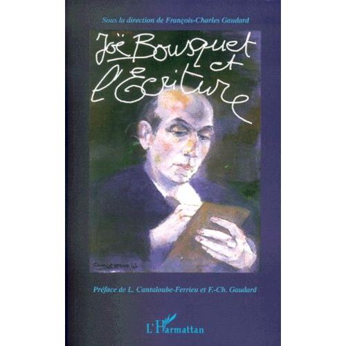 Joë Bousquet Et L'écriture - Actes Du Colloque International, Toulouse-Carcassonne, Novembre 1997