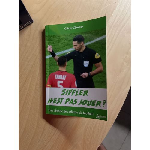 Siffler N'est Pas Jouer ? - Une Histoire Des Arbitres De Football