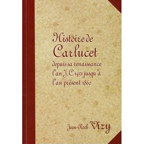 Histoire De Carlucet Depuis Sa Renaissance L'an J.C. 1451 Jusqu'à L'an Présent 1860