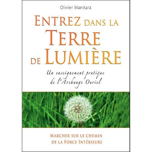 Entrez Dans La Terre De Lumière : Un Enseignement Pratique De L'archange Ouriel ( Marcher Sur Le Chemin De La Force Intérieure )