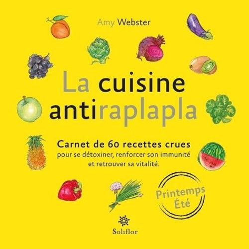 La Cuisine Antiraplapla - Printemps-Été. Carnet De 60 Recettes Crues Pour Se Détoxifier, Renforcer Son Immunité Et Retrouver Sa Vitalité
