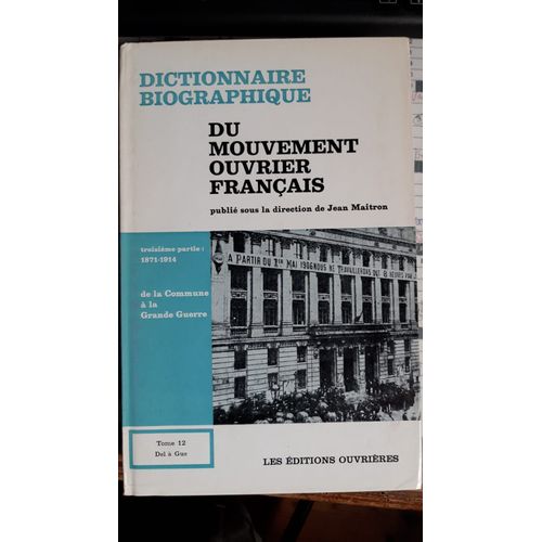 Dictionnaire Biographique Du Mouvement Ouvrier Français - Troisième Partie : 1871-1914 De La Commune À La Grande Guerre. Tome 12