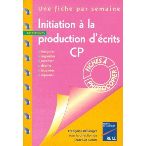 Initiation À La Production D'écrits, Cp - Imaginer, Organiser, Raconter, Décrire, Légender, Informer