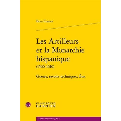 Les Artilleurs Et La Monarchie Hispanique (1560-1610) - Guerres, Savoirs Techniques, Etats