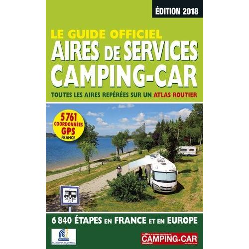 Le Guide Officiel Des Aires De Services Camping-Car - Toutes Les Aires Repérées Sur Un Atlas Routier, 6840 Étapes En France Et En Europe