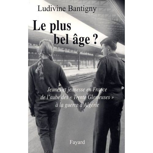 Le Plus Bel Âge ? - Jeunes Et Jeunesse En France De L'aube Des "Trente Glorieuses" À La Guerre D'algérie