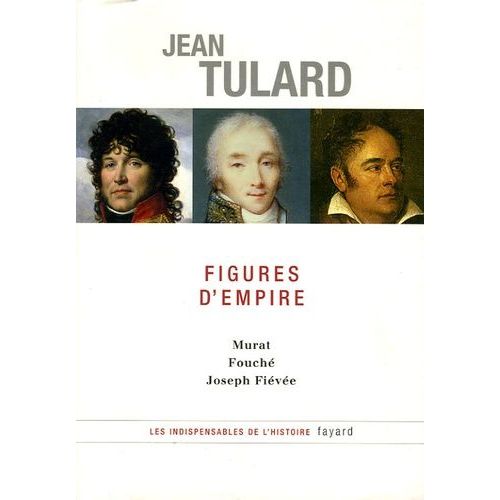 Figures D'empire - Murat, Fouché, Joseph Fiévée