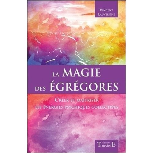 La Magie Des Egrégores - Créer Et Maîtriser Les Énergies Psychiques Collectives