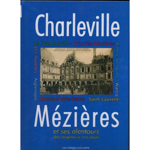 Charleville Mézières Et Ses Alentours Des Origines À Nos Jours