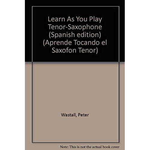 Learn As You Play Tenor-Saxophone (Spanish Edition) (Aprende Tocando El Saxofon Tenor)