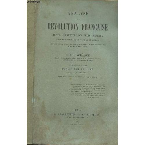 Analyse De La Révolution Française Depuis L Ouverture Des États Généraux Jusqu Au 6 Brumaire An Iv De La République, Suivi Du Compte Rendu Fait Par Dubois-Crance De Son Administration Au Ministère De(...)