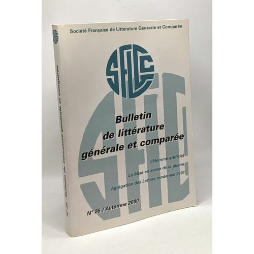 Bulletin De Littérature Générale Et Comparée - N°26 Automne 2000 - L'homme Artificiel - La Mise En Scène De La Guerre - Agrégation Des Lettres Modernes 2001