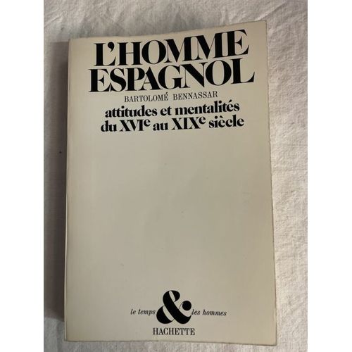 L'homme Espagnol. Attitudes Et Mentalités Du Xvie Au Xixe Siècle