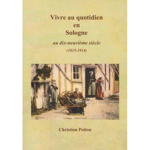 Vivre Au Quotidien En Sologne Au Dix-Neuvième Siècle 1815 1914